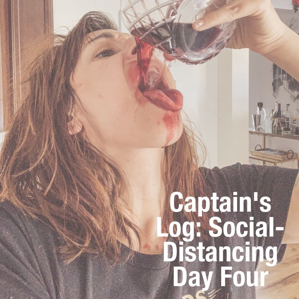 Captain’s Log: Covid 19 Social-Distancing Day&nbsp;Four