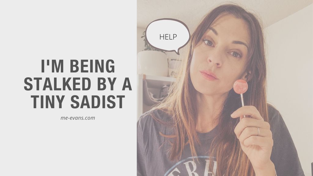 I’m Being Stalked By A Tiny&nbsp;Sadist